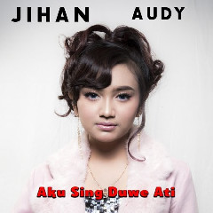 Download Lagu mp3 Jihan Audy - Aku Sing Duwe Ati