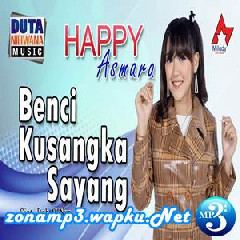 Download Lagu mp3 Happy Asmara - Benci Kusangka Sayang